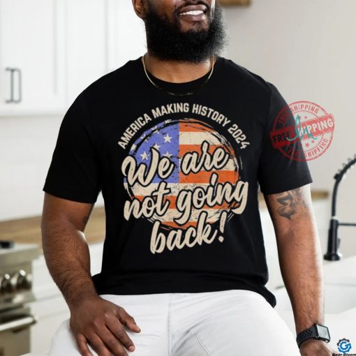 Official We Are Not Going Back America History 2024 Speech USA Flag T Shirt