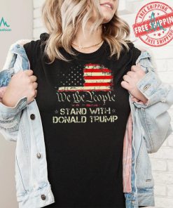 Official We The People Stand With Donald Trump 2024 American Flag T Shirt