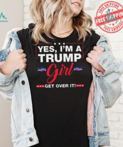 Official Yes I’M A Trump Girl Get Over It Trump 2024 Election Gifts T Shirt