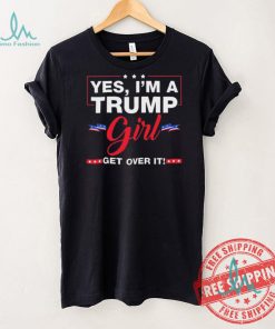 Official Yes I’M A Trump Girl Get Over It Trump 2024 Election Gifts T Shirt
