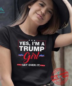 Official Yes I’M A Trump Girl Get Over It Trump 2024 Election Gifts T Shirt