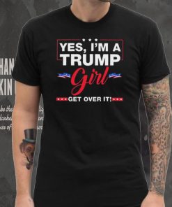 Official Yes I’M A Trump Girl Get Over It Trump 2024 Election Gifts T Shirt