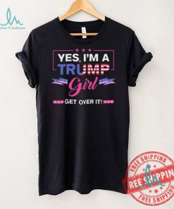 Official Yes I’M A Trump Girl Get Over It Trump 2024 T Shirt