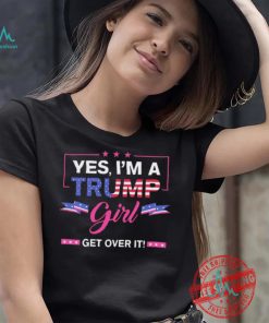 Official Yes I’M A Trump Girl Get Over It Trump 2024 T Shirt
