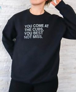 Official You Come At The Cubs You Best Not Miss Shirt
