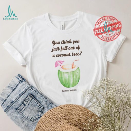 Official You Think You Just Fell Out Kamala Harris T Shirt