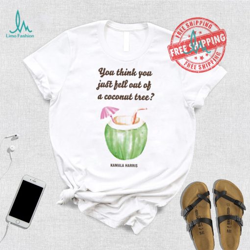 Official You Think You Just Fell Out Kamala Harris T Shirt