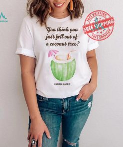 Official You Think You Just Fell Out Kamala Harris T Shirt