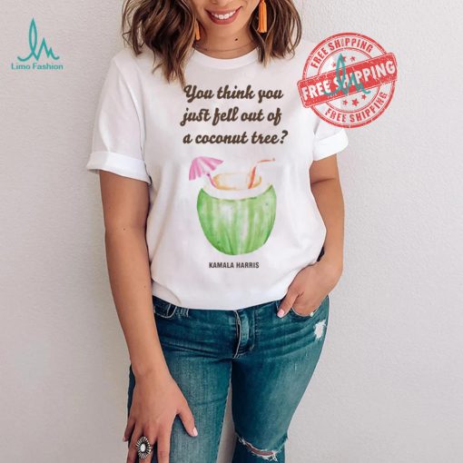 Official You Think You Just Fell Out Kamala Harris T Shirt