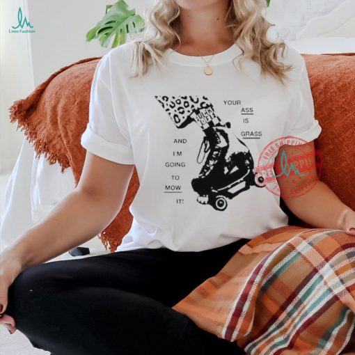 Official Your ass is grass and I’m going to mow it T shirt