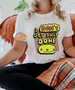 Official Zoe Bread I Don’t Get Shit Done shirt