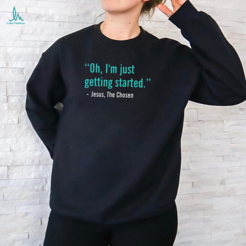 Oh I’m Just Getting Started Shirt Oh I’m Just Getting Started Shirt