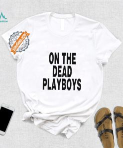 On The Dead Playboys Shirt