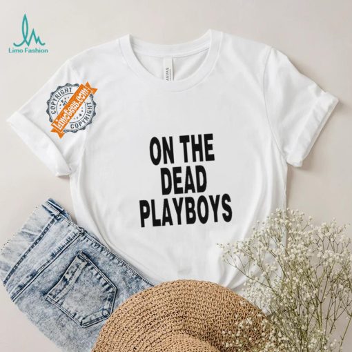 On The Dead Playboys Shirt