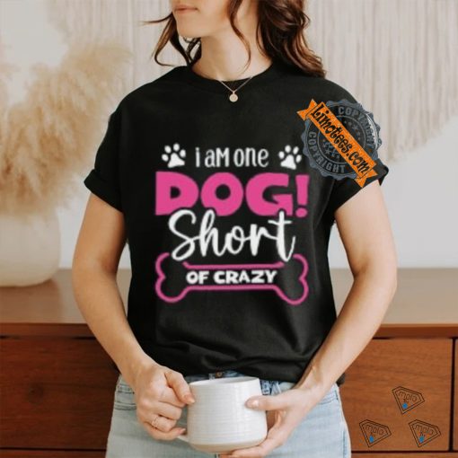 One Dog Short of Crazy T Shirt