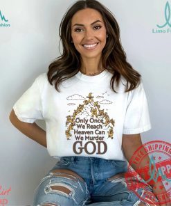Only Once We Reach Heaven Can We Murder God by Renaissance Man Shirt