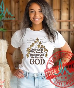Only Once We Reach Heaven Can We Murder God by Renaissance Man Shirt