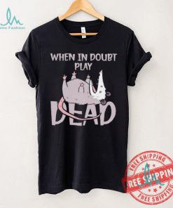 Opossum humor when in doubt play dead shirt