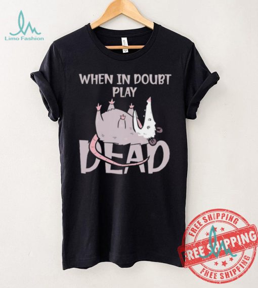 Opossum humor when in doubt play dead shirt