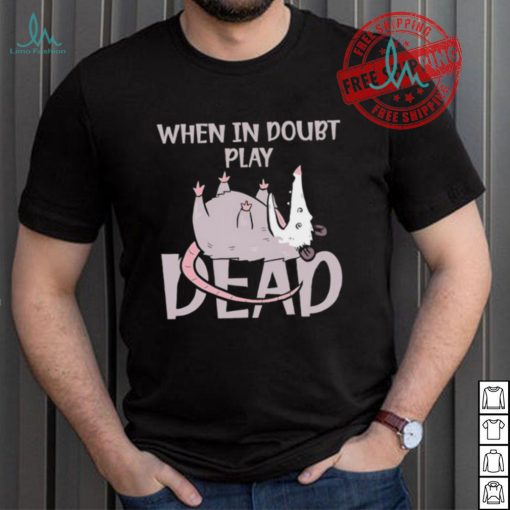 Opossum humor when in doubt play dead shirt
