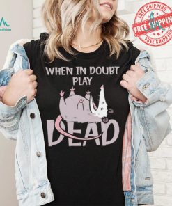 Opossum humor when in doubt play dead shirt