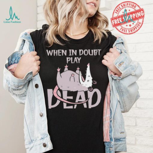 Opossum humor when in doubt play dead shirt