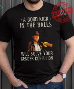 Original A Good Kick In The Balls Will Solve Your Gender Confusion Robert Taylor Edition Shirt