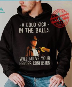 Original A Good Kick In The Balls Will Solve Your Gender Confusion Robert Taylor Edition Shirt