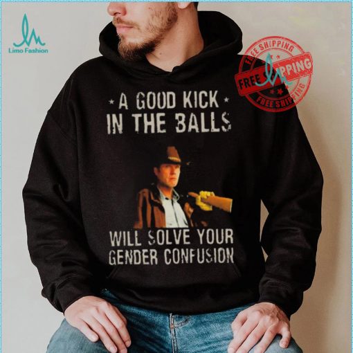 Original A Good Kick In The Balls Will Solve Your Gender Confusion Robert Taylor Edition Shirt