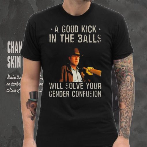 Original A Good Kick In The Balls Will Solve Your Gender Confusion Robert Taylor Edition Shirt