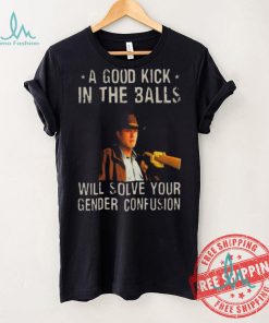 Original A Good Kick In The Balls Will Solve Your Gender Confusion Robert Taylor Edition Shirt