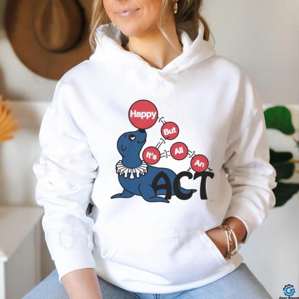 Original Happy But It’s All An Act by Renaissance Man Shirt Original Happy But It’s All An Act by Renaissance Man Shirt