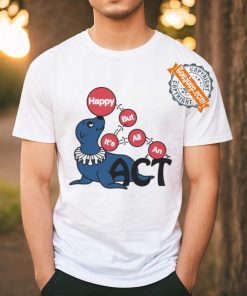 Original Happy But It’s All An Act by Renaissance Man Shirt