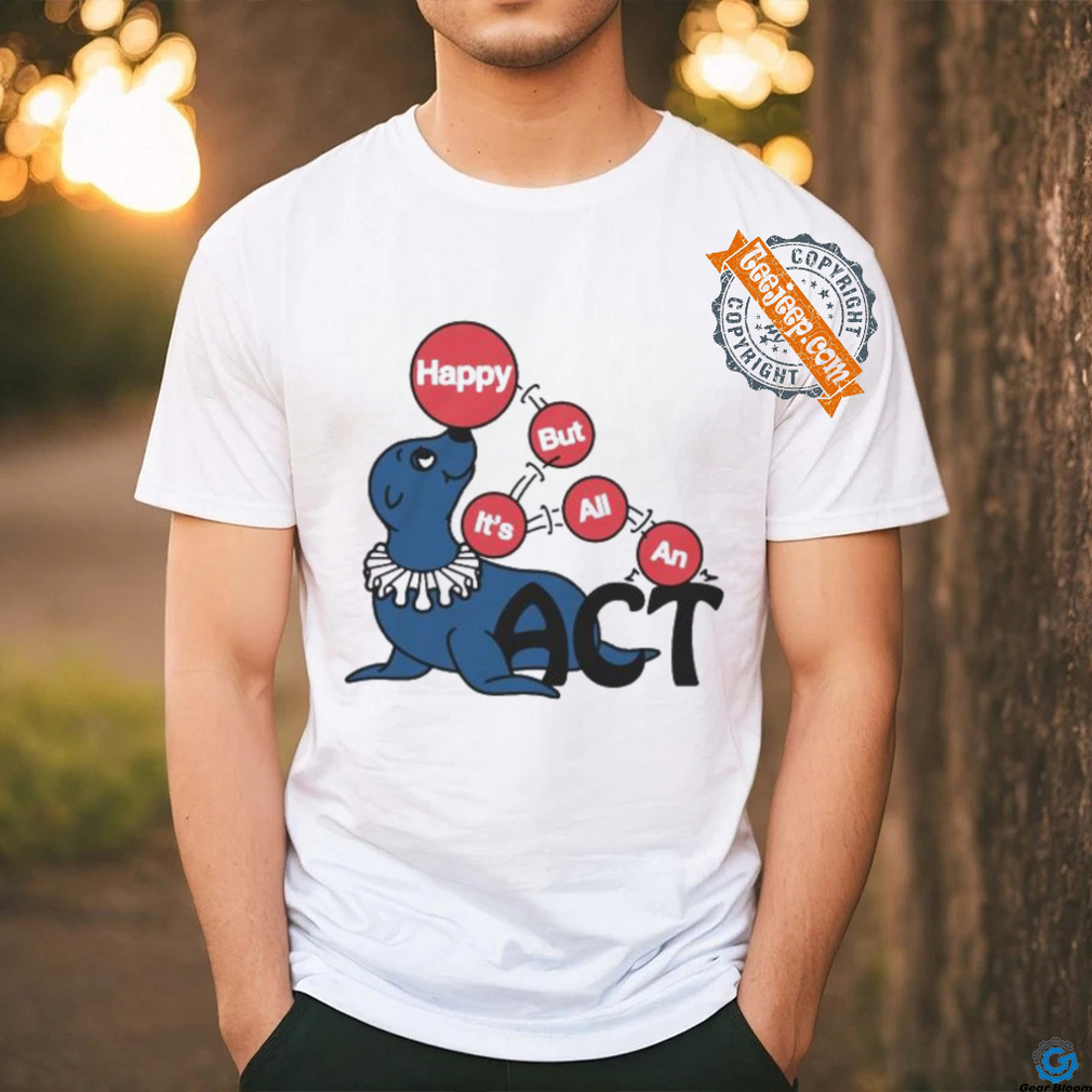 Original Happy But It’s All An Act by Renaissance Man Shirt Original Happy But It’s All An Act by Renaissance Man Shirt