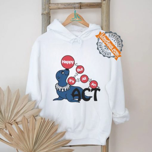 Original Happy But It’s All An Act by Renaissance Man Shirt