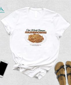 Our World Famous Hashbrowns There Are More Than 3538944 Ways To Enjoy Our Hashbrowns Shirt