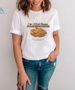 Our World Famous Hashbrowns There Are More Than 3538944 Ways To Enjoy Our Hashbrowns Shirt