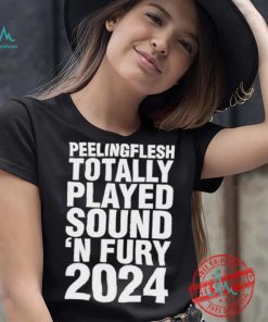 Peeling Flesh Totally Played Sound ‘AND Fury 2024 T Shirt