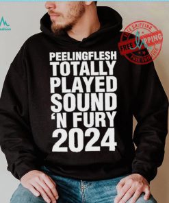 Peeling Flesh Totally Played Sound ‘AND Fury 2024 T Shirt