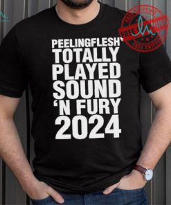 Peeling Flesh Totally Played Sound ‘AND Fury 2024 T Shirt