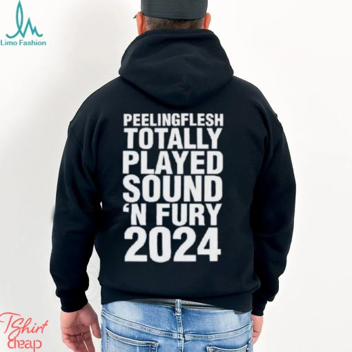 Peeling Flesh Totally Played Sound ‘and Fury 2024 Shirt