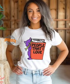 People That I Love, You! Shirt