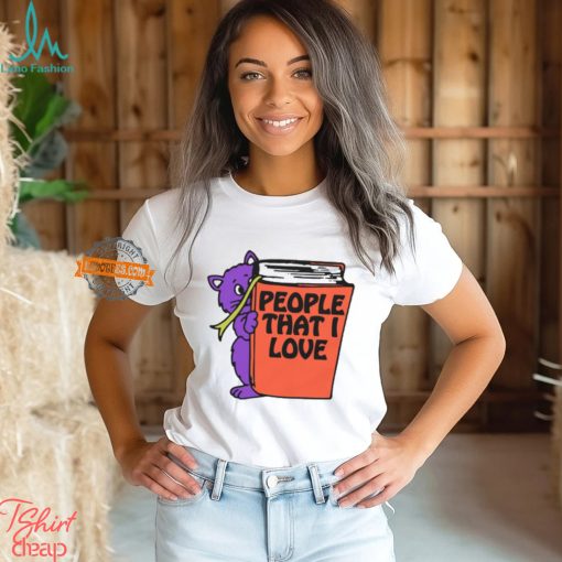 People That I Love, You! Shirt