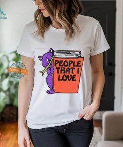 People That I Love, You! Shirt