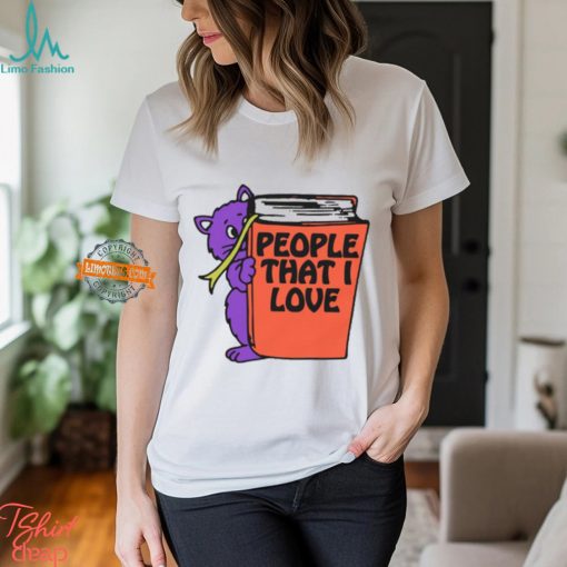 People That I Love, You! Shirt