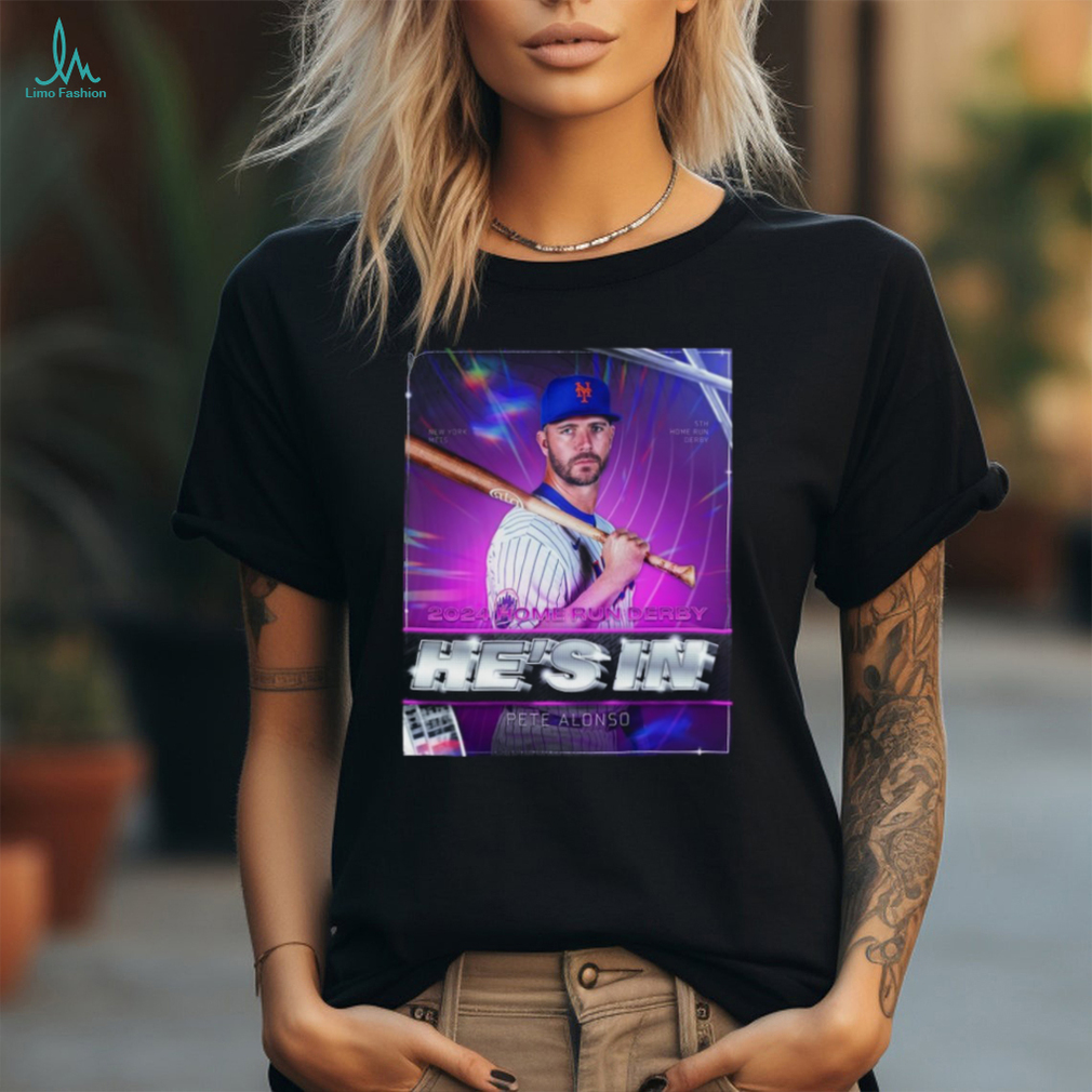 Pete Alonso He’s In 2024 Home Run Derby Shirt Pete Alonso He’s In 2024 Home Run Derby Shirt