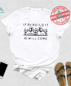 Pft Commenter If You Build It We Will Come Shirt
