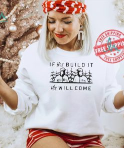 Pft Commenter If You Build It We Will Come Shirt