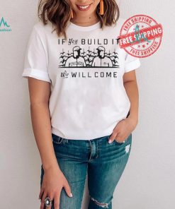 Pft Commenter If You Build It We Will Come Shirt