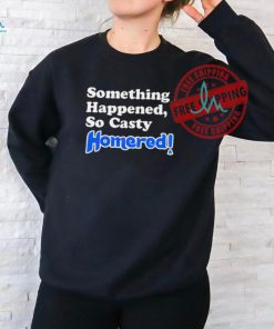 Philly baseball Homered something happened so casty shirt